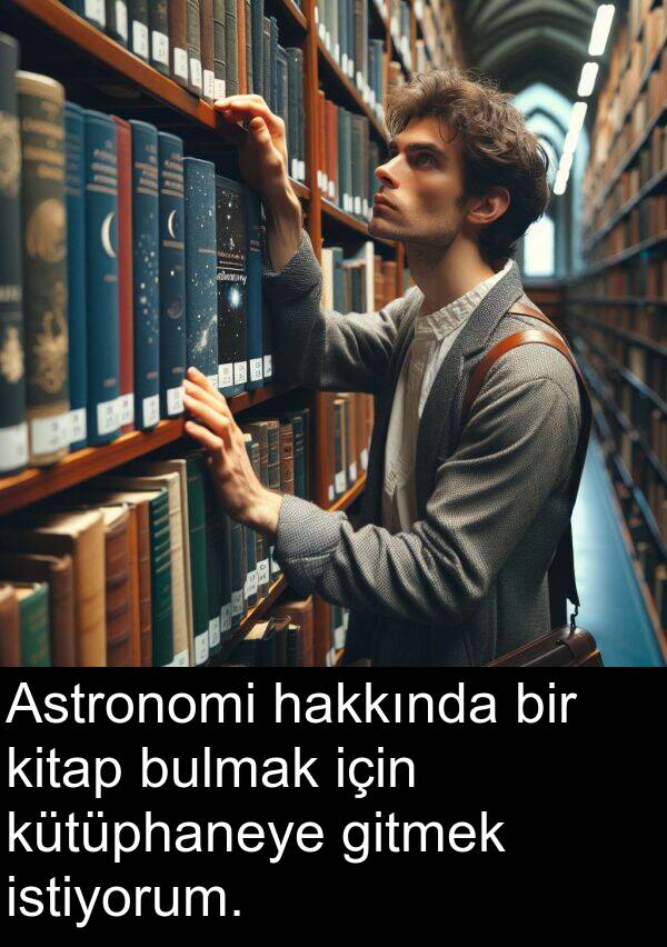 hakkında: Astronomi hakkında bir kitap bulmak için kütüphaneye gitmek istiyorum.