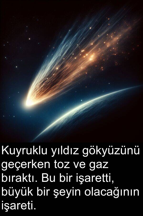 olacağının: Kuyruklu yıldız gökyüzünü geçerken toz ve gaz bıraktı. Bu bir işaretti, büyük bir şeyin olacağının işareti.