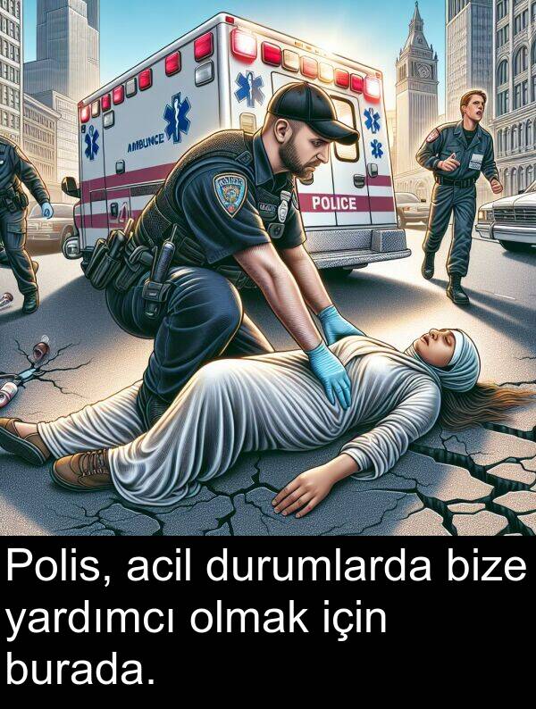 yardımcı: Polis, acil durumlarda bize yardımcı olmak için burada.