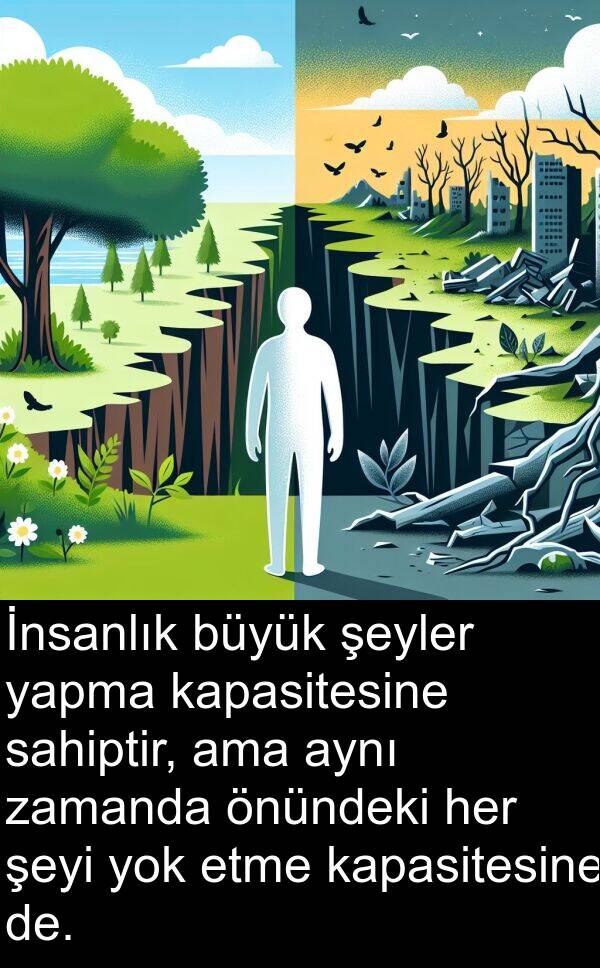 de: İnsanlık büyük şeyler yapma kapasitesine sahiptir, ama aynı zamanda önündeki her şeyi yok etme kapasitesine de.