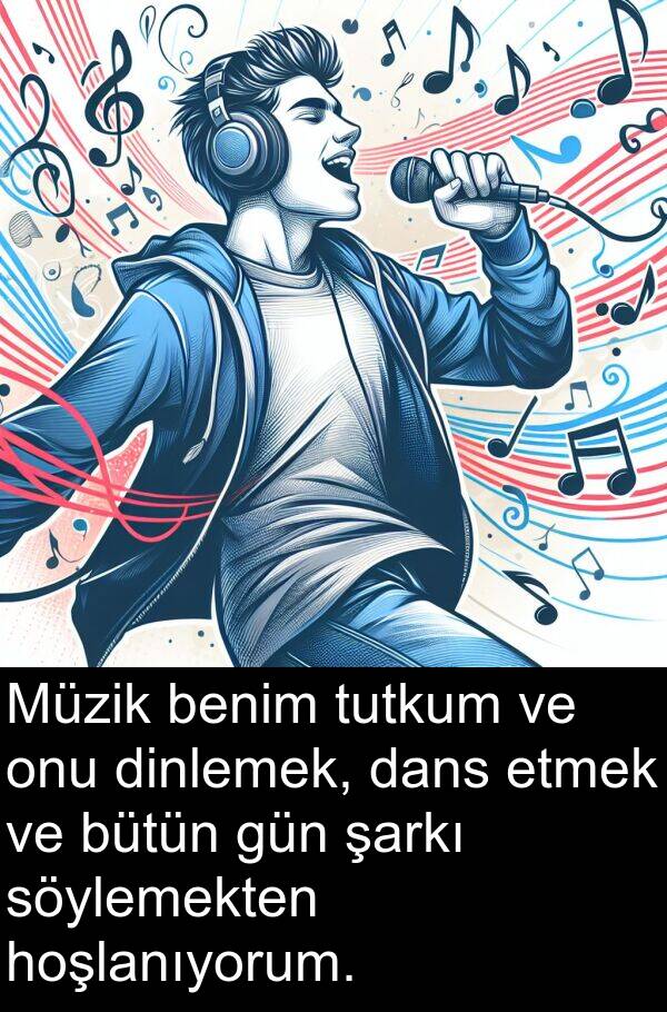 dans: Müzik benim tutkum ve onu dinlemek, dans etmek ve bütün gün şarkı söylemekten hoşlanıyorum.