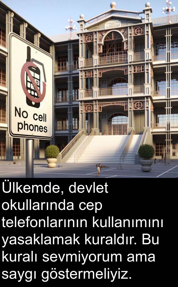 okullarında: Ülkemde, devlet okullarında cep telefonlarının kullanımını yasaklamak kuraldır. Bu kuralı sevmiyorum ama saygı göstermeliyiz.