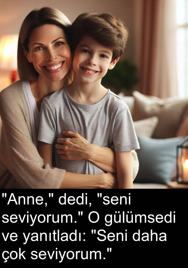 dedi: "Anne," dedi, "seni seviyorum." O gülümsedi ve yanıtladı: "Seni daha çok seviyorum."