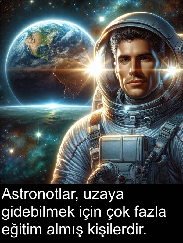 uzaya: Astronotlar, uzaya gidebilmek için çok fazla eğitim almış kişilerdir.