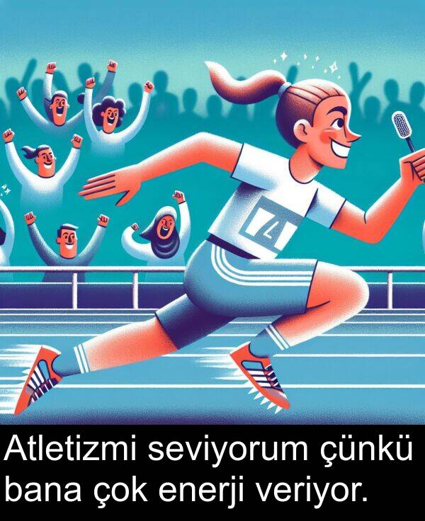 veriyor: Atletizmi seviyorum çünkü bana çok enerji veriyor.