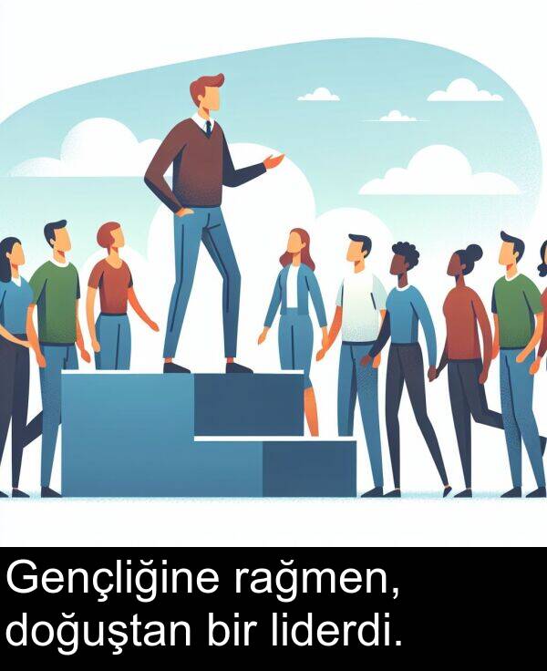 liderdi: Gençliğine rağmen, doğuştan bir liderdi.