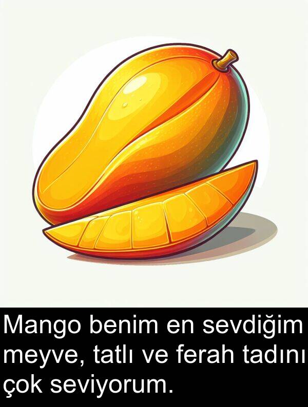 tatlı: Mango benim en sevdiğim meyve, tatlı ve ferah tadını çok seviyorum.