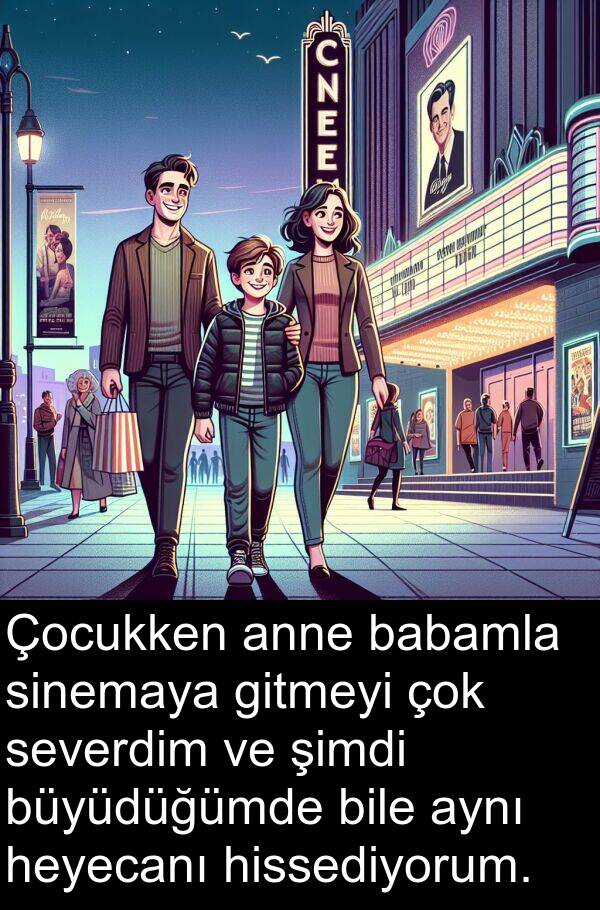 babamla: Çocukken anne babamla sinemaya gitmeyi çok severdim ve şimdi büyüdüğümde bile aynı heyecanı hissediyorum.