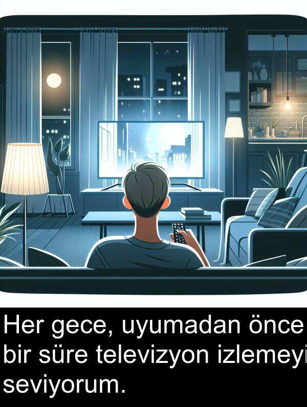 uyumadan: Her gece, uyumadan önce bir süre televizyon izlemeyi seviyorum.