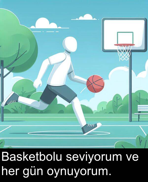 her: Basketbolu seviyorum ve her gün oynuyorum.