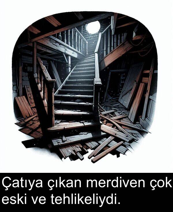 çıkan: Çatıya çıkan merdiven çok eski ve tehlikeliydi.