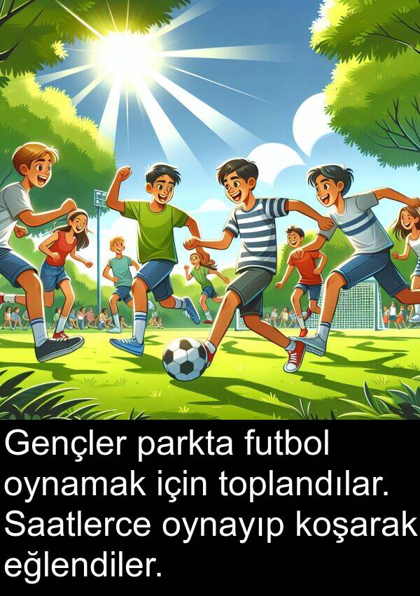 eğlendiler: Gençler parkta futbol oynamak için toplandılar. Saatlerce oynayıp koşarak eğlendiler.