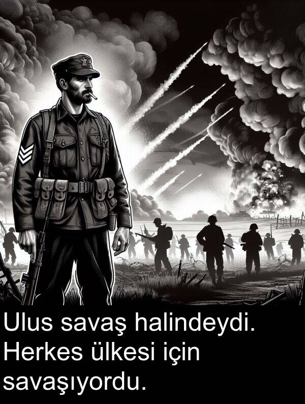 halindeydi: Ulus savaş halindeydi. Herkes ülkesi için savaşıyordu.