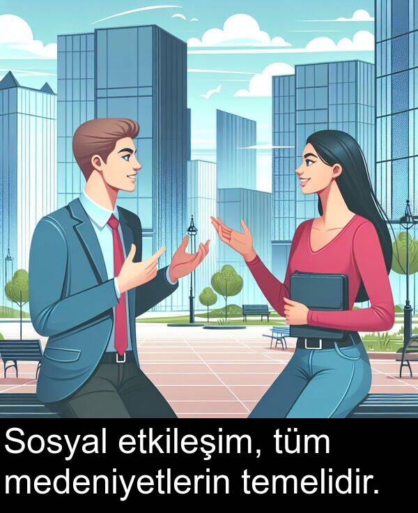 medeniyetlerin: Sosyal etkileşim, tüm medeniyetlerin temelidir.