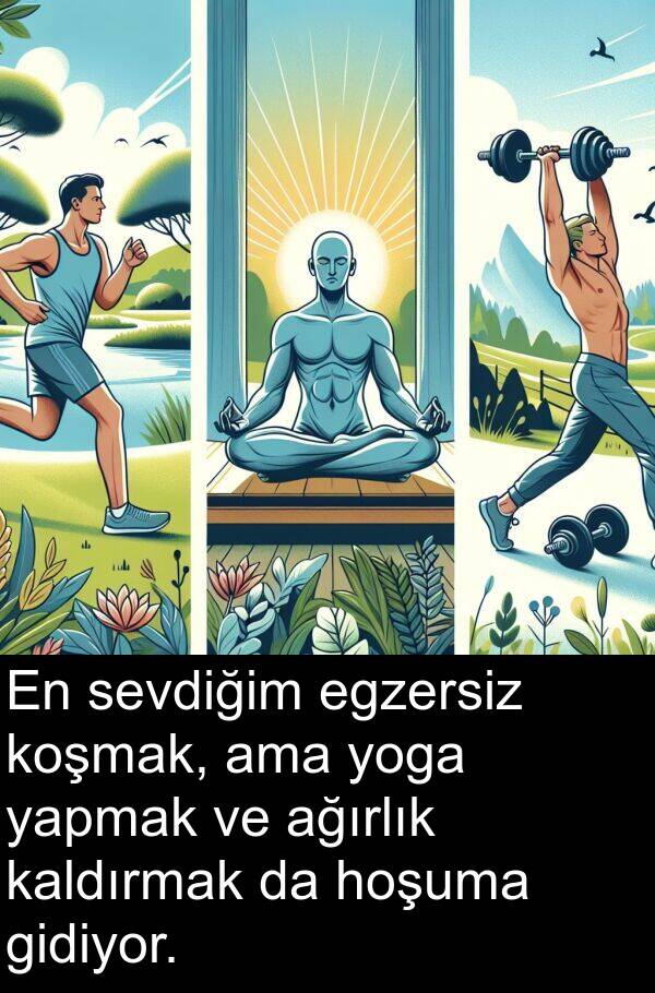 kaldırmak: En sevdiğim egzersiz koşmak, ama yoga yapmak ve ağırlık kaldırmak da hoşuma gidiyor.