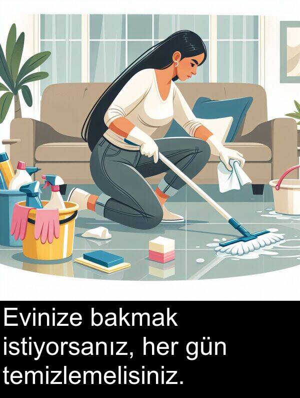 bakmak: Evinize bakmak istiyorsanız, her gün temizlemelisiniz.