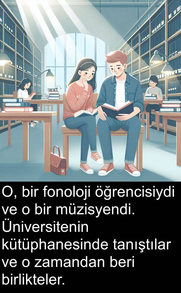 tanıştılar: O, bir fonoloji öğrencisiydi ve o bir müzisyendi. Üniversitenin kütüphanesinde tanıştılar ve o zamandan beri birlikteler.