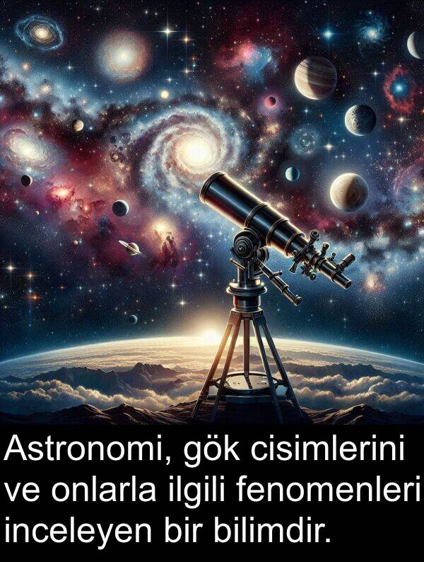 fenomenleri: Astronomi, gök cisimlerini ve onlarla ilgili fenomenleri inceleyen bir bilimdir.