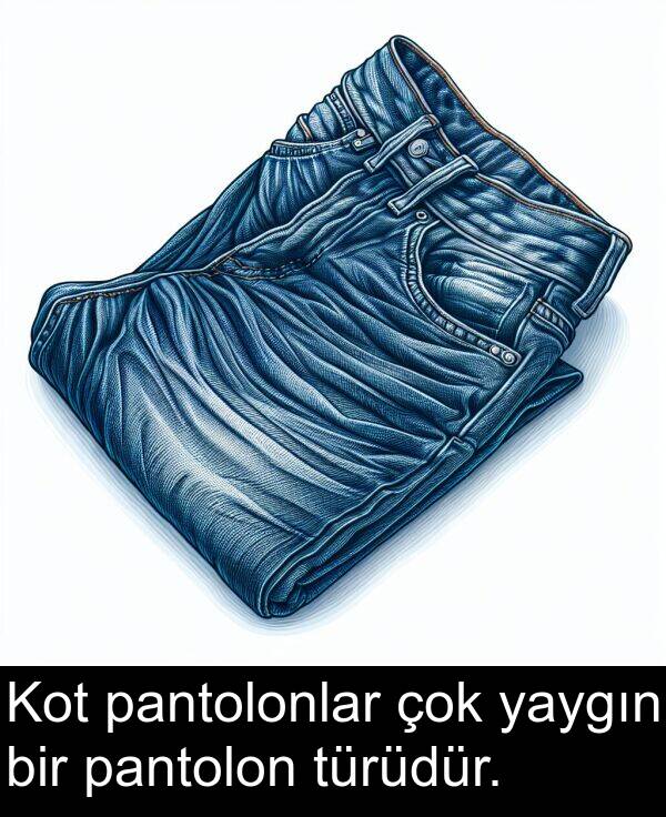 pantolonlar: Kot pantolonlar çok yaygın bir pantolon türüdür.