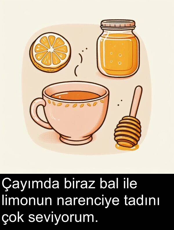 limonun: Çayımda biraz bal ile limonun narenciye tadını çok seviyorum.