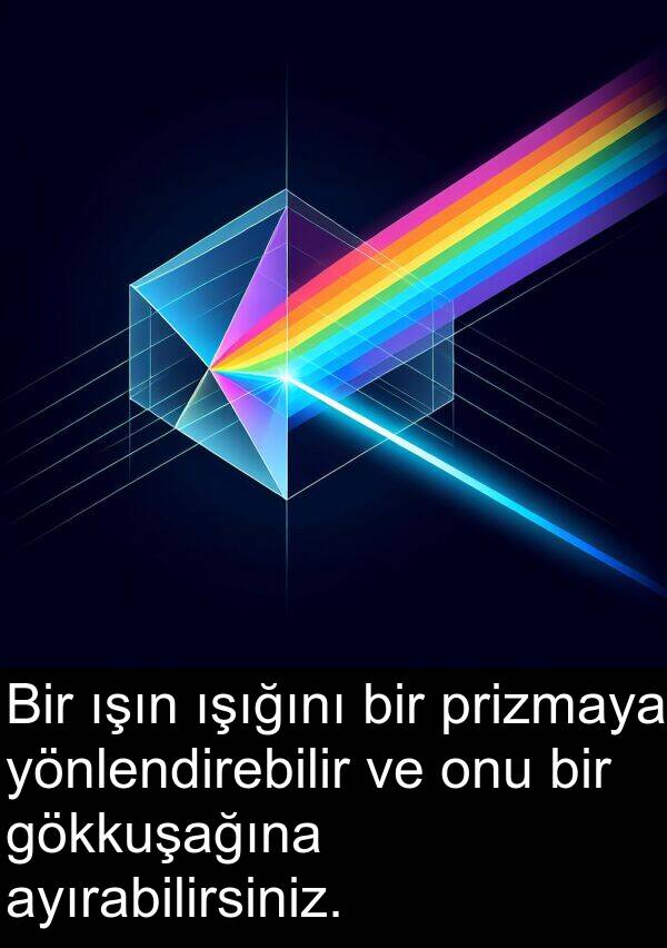 yönlendirebilir: Bir ışın ışığını bir prizmaya yönlendirebilir ve onu bir gökkuşağına ayırabilirsiniz.