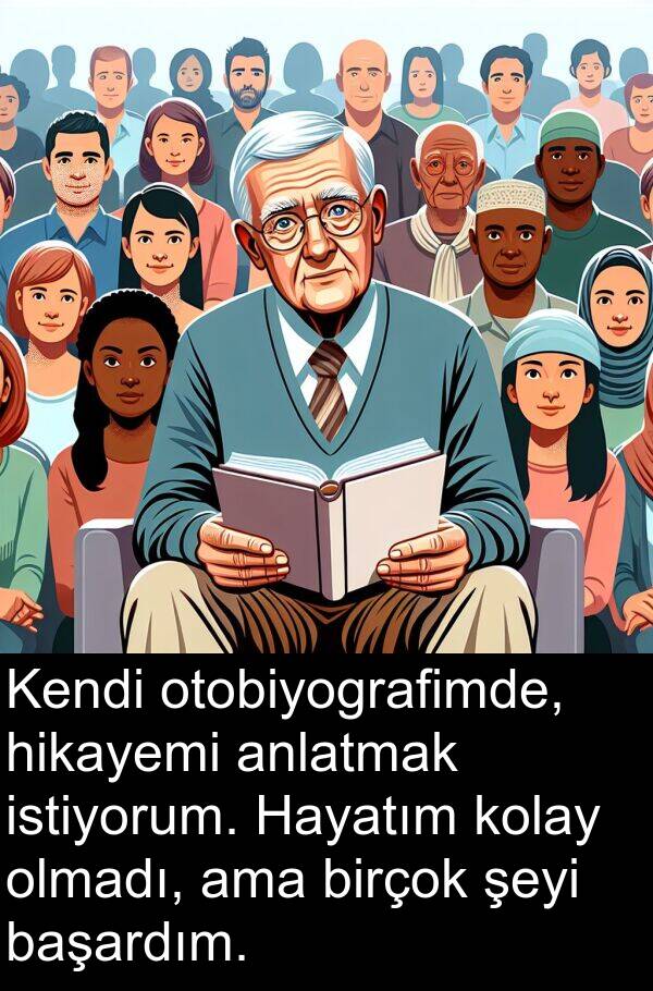 başardım: Kendi otobiyografimde, hikayemi anlatmak istiyorum. Hayatım kolay olmadı, ama birçok şeyi başardım.