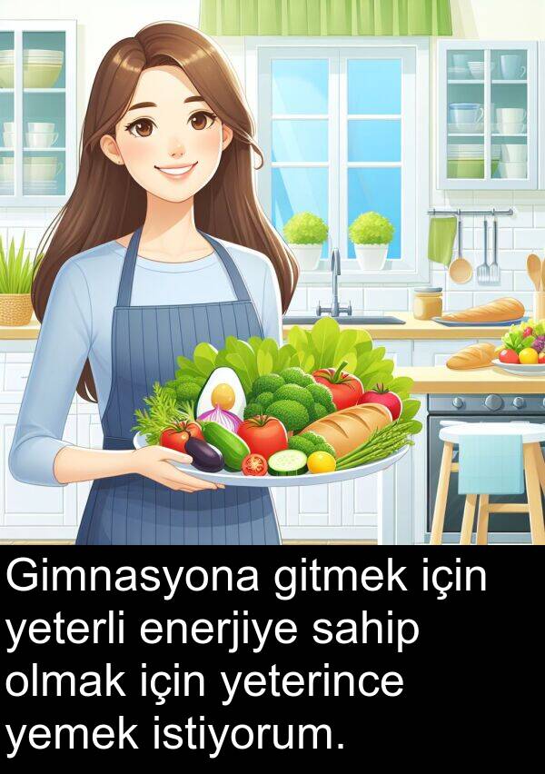 enerjiye: Gimnasyona gitmek için yeterli enerjiye sahip olmak için yeterince yemek istiyorum.