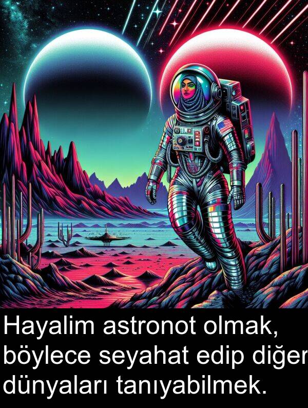 tanıyabilmek: Hayalim astronot olmak, böylece seyahat edip diğer dünyaları tanıyabilmek.