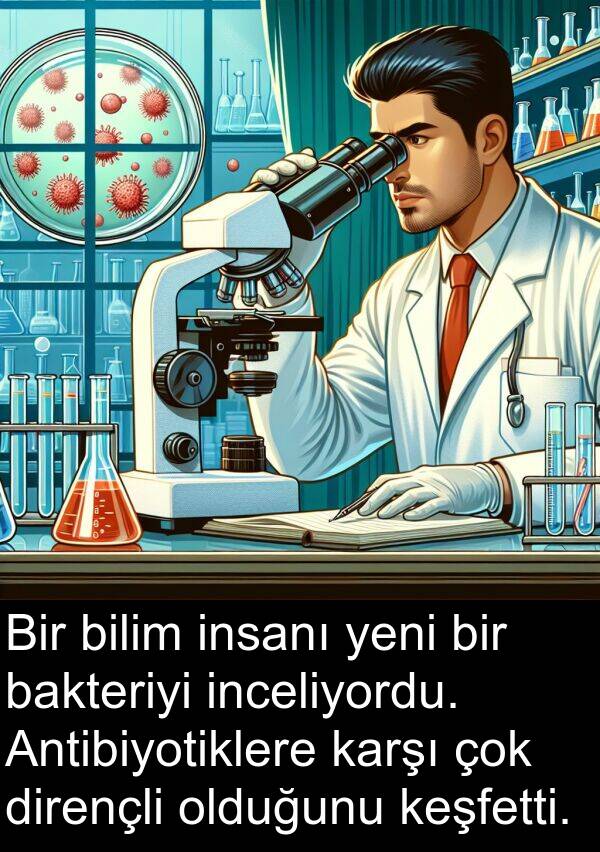 olduğunu: Bir bilim insanı yeni bir bakteriyi inceliyordu. Antibiyotiklere karşı çok dirençli olduğunu keşfetti.