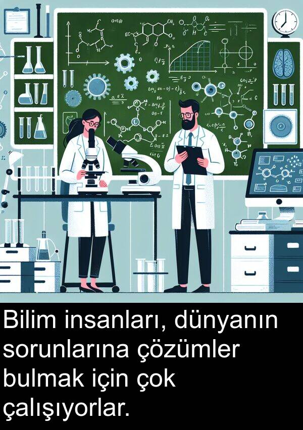 çalışıyorlar: Bilim insanları, dünyanın sorunlarına çözümler bulmak için çok çalışıyorlar.