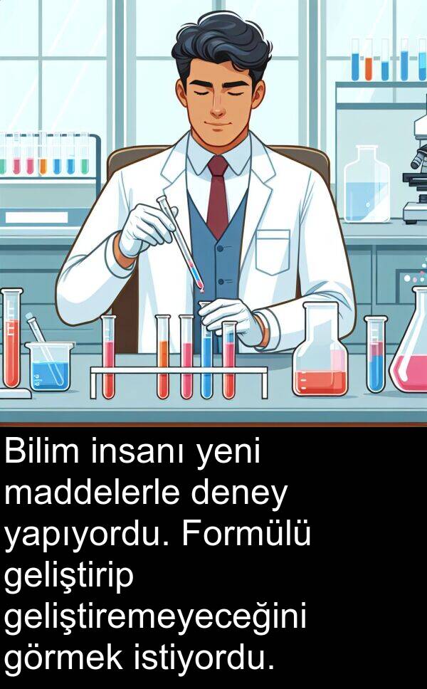 deney: Bilim insanı yeni maddelerle deney yapıyordu. Formülü geliştirip geliştiremeyeceğini görmek istiyordu.