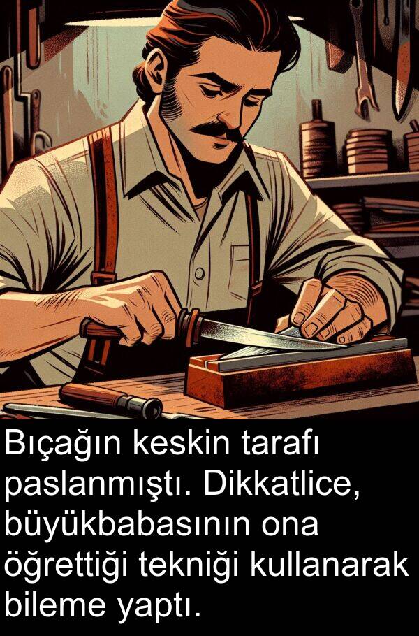 tarafı: Bıçağın keskin tarafı paslanmıştı. Dikkatlice, büyükbabasının ona öğrettiği tekniği kullanarak bileme yaptı.