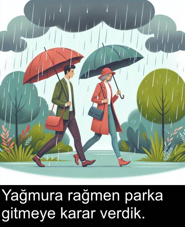 verdik: Yağmura rağmen parka gitmeye karar verdik.