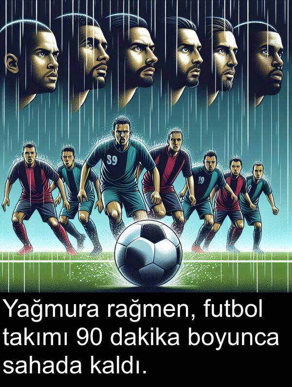 kaldı: Yağmura rağmen, futbol takımı 90 dakika boyunca sahada kaldı.