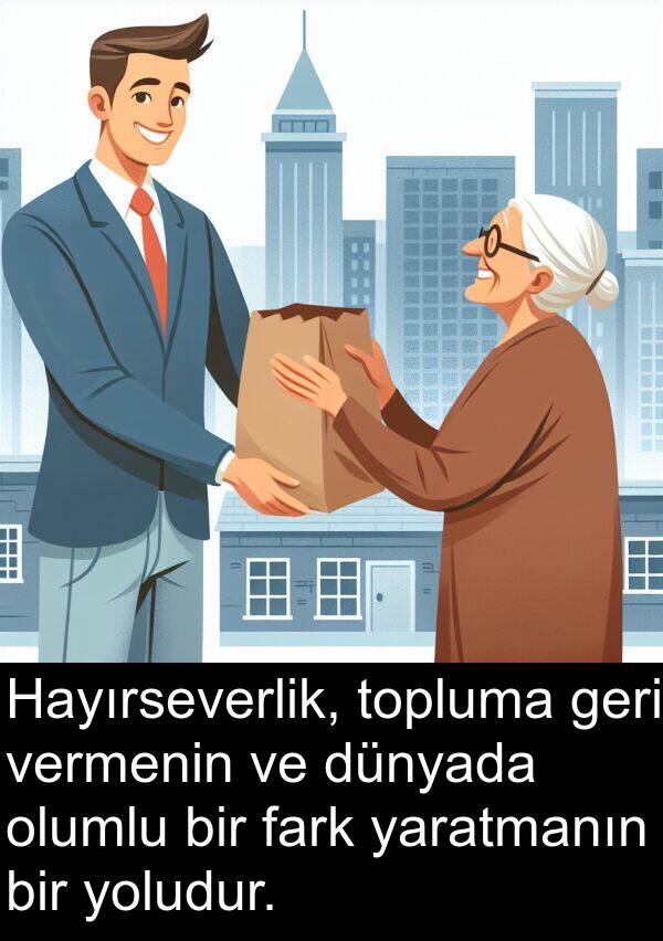 vermenin: Hayırseverlik, topluma geri vermenin ve dünyada olumlu bir fark yaratmanın bir yoludur.