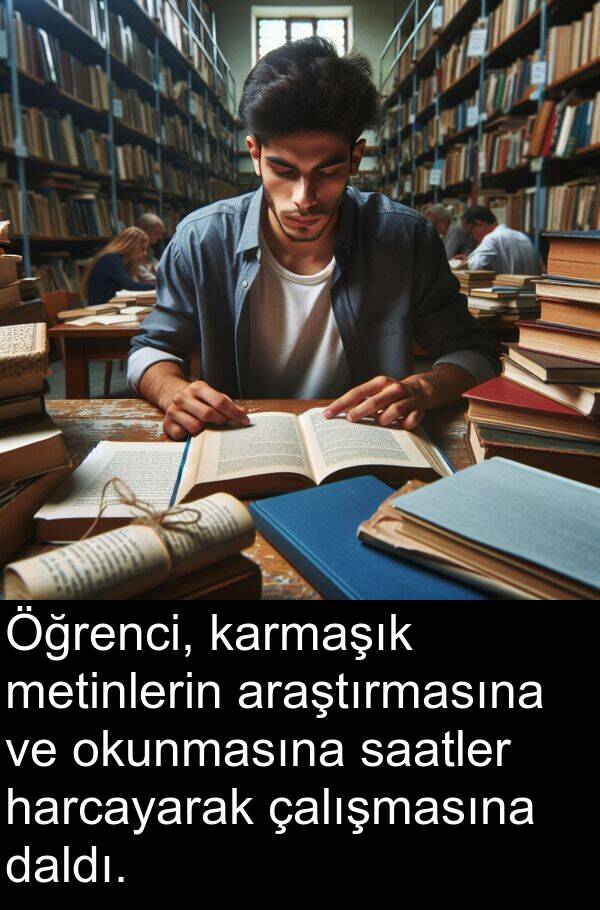 harcayarak: Öğrenci, karmaşık metinlerin araştırmasına ve okunmasına saatler harcayarak çalışmasına daldı.