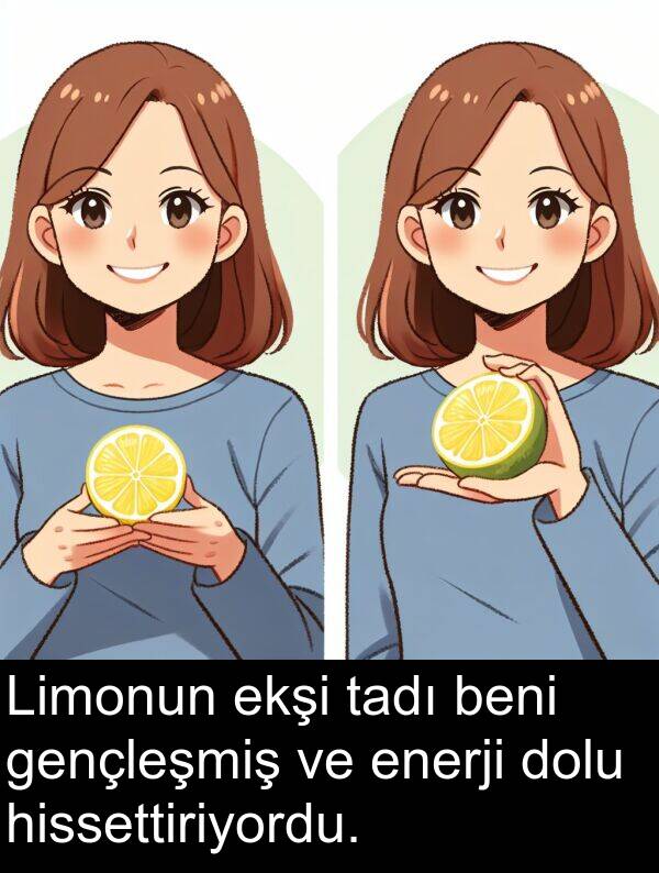 tadı: Limonun ekşi tadı beni gençleşmiş ve enerji dolu hissettiriyordu.