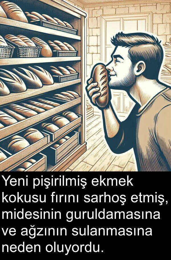 neden: Yeni pişirilmiş ekmek kokusu fırını sarhoş etmiş, midesinin guruldamasına ve ağzının sulanmasına neden oluyordu.