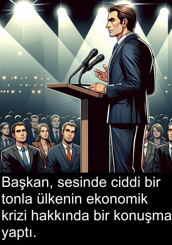 hakkında: Başkan, sesinde ciddi bir tonla ülkenin ekonomik krizi hakkında bir konuşma yaptı.