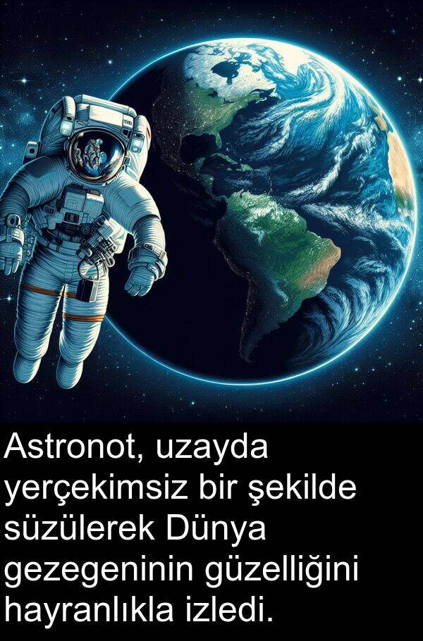 hayranlıkla: Astronot, uzayda yerçekimsiz bir şekilde süzülerek Dünya gezegeninin güzelliğini hayranlıkla izledi.