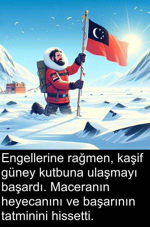 ulaşmayı: Engellerine rağmen, kaşif güney kutbuna ulaşmayı başardı. Maceranın heyecanını ve başarının tatminini hissetti.