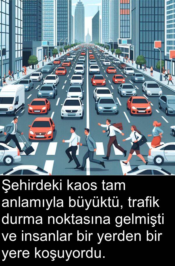 tam: Şehirdeki kaos tam anlamıyla büyüktü, trafik durma noktasına gelmişti ve insanlar bir yerden bir yere koşuyordu.