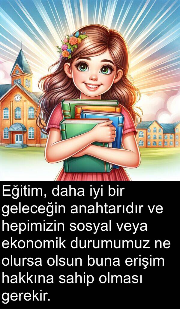 hakkına: Eğitim, daha iyi bir geleceğin anahtarıdır ve hepimizin sosyal veya ekonomik durumumuz ne olursa olsun buna erişim hakkına sahip olması gerekir.