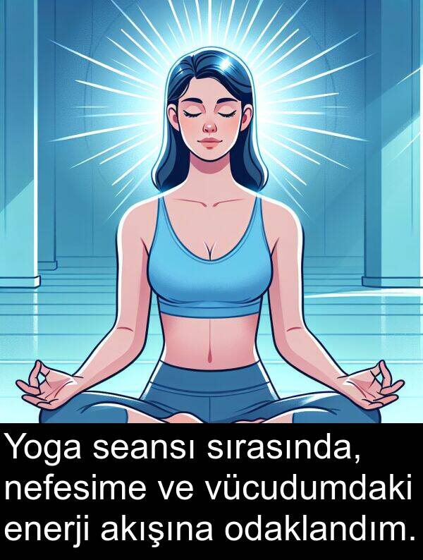 vücudumdaki: Yoga seansı sırasında, nefesime ve vücudumdaki enerji akışına odaklandım.