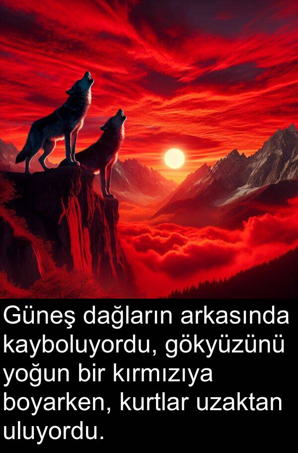 dağların: Güneş dağların arkasında kayboluyordu, gökyüzünü yoğun bir kırmızıya boyarken, kurtlar uzaktan uluyordu.