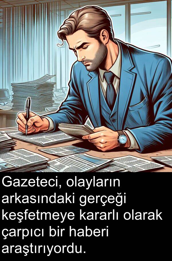 çarpıcı: Gazeteci, olayların arkasındaki gerçeği keşfetmeye kararlı olarak çarpıcı bir haberi araştırıyordu.