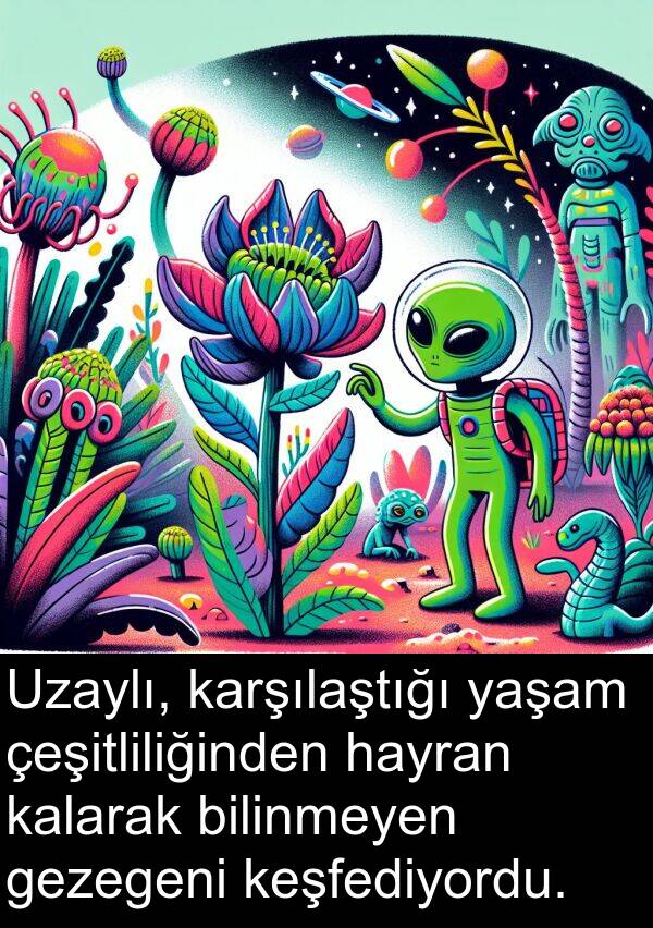 çeşitliliğinden: Uzaylı, karşılaştığı yaşam çeşitliliğinden hayran kalarak bilinmeyen gezegeni keşfediyordu.