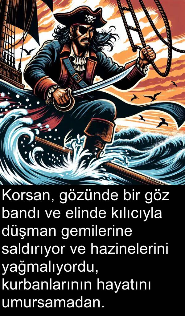 hayatını: Korsan, gözünde bir göz bandı ve elinde kılıcıyla düşman gemilerine saldırıyor ve hazinelerini yağmalıyordu, kurbanlarının hayatını umursamadan.