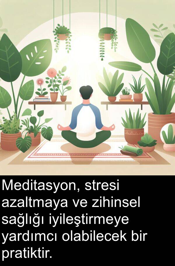 yardımcı: Meditasyon, stresi azaltmaya ve zihinsel sağlığı iyileştirmeye yardımcı olabilecek bir pratiktir.