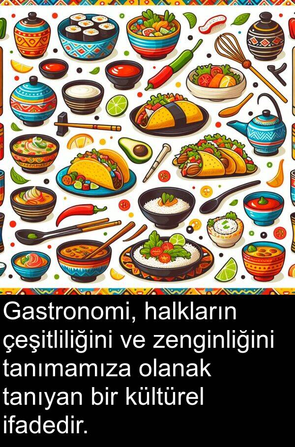 çeşitliliğini: Gastronomi, halkların çeşitliliğini ve zenginliğini tanımamıza olanak tanıyan bir kültürel ifadedir.